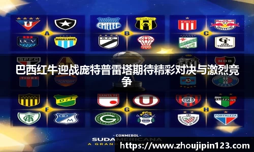 巴西红牛迎战庞特普雷塔期待精彩对决与激烈竞争
